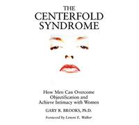 The Centerfold Syndrome: How Men Can Overcome Objectification and Achieve Intimacy with Women (JOSSEY BASS SOCIAL AND BEHAVIORAL SCIENCE SERIES)