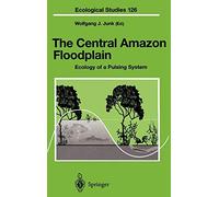 The Central Amazon Floodplain: Ecology of a Pulsing System by Wolfgang J. Junk (