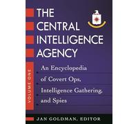 The Central Intelligence Agency: An Encyclopedia of Covert Ops, Intelligence Gathering, and Spies [2 volumes]