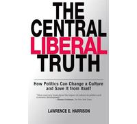 Harrison - The Central Liberal Truth How Politics Can Change a Cultur - J555z