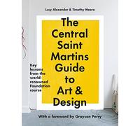 The Central Saint Martins Guide to Art & Design: Key lessons from the world-renowned Foundation course