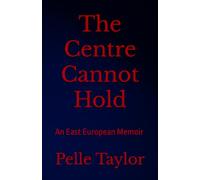 The Centre Cannot Hold: An East European Memoir