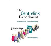 The Centrelink Experiment: Innovation in service delivery (Australia and New Zealand School of Government (ANZSOG))