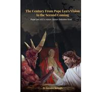 The Century from Pope Leo’s Vision to the Second Coming: Pope Leo XIII’s Vision: Satan Debates God
