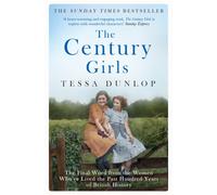 The Century Girls : The Final Word from the Women Who've Lived the Past Hundred Years of British History