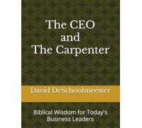 The CEO and The Carpenter: Biblical Wisdom for Today's Business Leaders