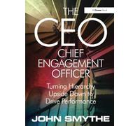 The CEO: Chief Engagement Officer: Turning Hierarchy Upside Down to Drive Performance