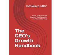 The CEO’s Growth Handbook: Vision, Execution, and Business Transformation in Financial Services: 3 (Executive Leadership Handbook Series)