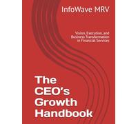 The CEO’s Growth Handbook: Vision, Execution, and Business Transformation in Financial Services (Executive Leadership Handbook Series)