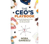 The CEO’s Playbook: Turning the Employees You Have into the Dream Team You Always Wanted