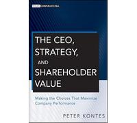 The CEO, Strategy, and Shareholder Value: Making the Choices That Maximize Company Performance