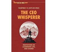 The CEO Whisperer: Meditations on Leadership, Life, and Change (The Palgrave Kets de Vries Library)