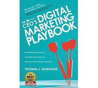 The CEO's Digital Marketing Playbook: The Definitive Crash Course and Battle Plan for B2B and High Value B2C Customer Generation