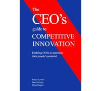 The CEO's Guide to Competitive Innovation: Enabling CEOs to maximise their people's potential