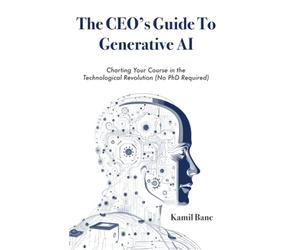 The CEO's Guide to Generative AI: Charting Your Course in the Technological Revolution (No PhD Required)