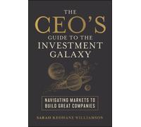 The CEO's Guide to the Investment Galaxy : Navigating Markets to Build Great Companies