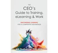 The CEO's Guide to Training, eLearning & Work: Empowering Learning for a Competitive Advantage