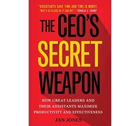 The CEO's Secret Weapon: How Great Leaders and Their Assistants Maximize Productivity and Effectiveness