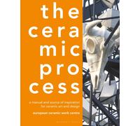 The Ceramic Process : A Manual and Source of Inspiration for Ceramic Art and Design