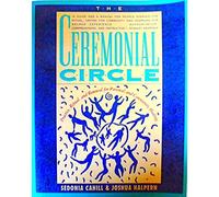 The Ceremonial Circle: Practice, Ritual, and Renewal for Personal and Community Healing
