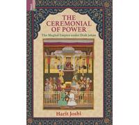 The Ceremonial of Power: The Mughal Empire under Shah Jahan