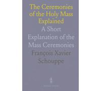 The Ceremonies of the Holy Mass Explained: A Short Explanation of the Mass Ceremonies