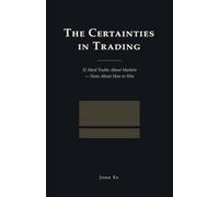 The Certainties in Trading: 31 Hard Truths About Markets - None About How to Win