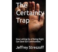 The Certainty Trap: How Letting Go of Being Right Can Save Our Communities