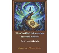The Certified Information Systems Auditor: Reference Guide