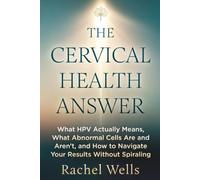 The Cervical Health Answer: What HPV Actually Means, What Abnormal Cells Are and Aren't, and How to Navigate Your Results Without Spiraling