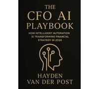 The CFO AI Playbook: How Intelligent Automation Is Transforming Financial Strategy in 2026: Harnessing Machine Intelligence to Redefine Forecasting, ... (The CFO Guide to FP&A Mastery)