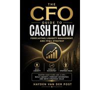 The CFO Guide to Cash Flow: Forecasting, Liquidity Management, and FP&A Strategy: Master Cash Flow Like a CFO - Build Liquidity, Forecast Accurately, ... Value (The CFO Guide to FP&A Mastery)