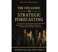 The CFO Guide to Strategic Forecasting & Scenario Planning: The Definitive Resource for Navigating Uncertainty, Optimizing Forecasts, and Driving Strategic Growth: 24 (The CFO Guide to FP&A Mastery)