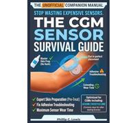 The CGM Sensor Survival Guide: An Unofficial Manual for Skin Prep, Adhesive Troubleshooting, and Extending the Wear Time of Your Continuous Glucose Monitor (Including Dexcom and FreeStyle Libre)