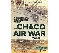 The Chaco Air War 1932-35: The First Modern Air War in Latin America: 5