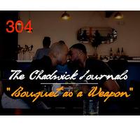 The Chadwick Journals™, Episode 304: Bouquet as a Weapon