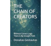 THE CHAIN OF CREATORS: Without Correct Logic There Is No Straight Path