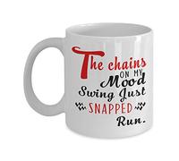 The Chains On My Mood Swing Just Snapped, Run Mug - Tea Cup - Sarcastic Coffee Mug