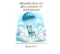 The Chair from the Sky: A Journey to Your Dreams: A Creative Drawing and Storytelling Notebook for Dreamers