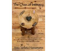 The Chair Of Intimacy: How to Prevent Tragic Breaks-Ups, and Increase Connection Through What Seems to be Impassible and Impossible