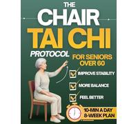 The Chair Tai Chi Protocol for Seniors: The Step-by-Step 10-Minute Daily Program to Reclaim Your Morning, Reduce Joint Pain and Restore Your Balance in 8 Weeks - With Video Lessons and Illustrations