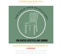 THE CHAIR YOGA REVOLUTION for Seated LIfestyles and Seniors: Improve your Strength and Flexibility in 4 WEEKS