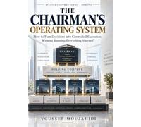 The Chairman's Operating System: How to Turn Decisions into Controlled Execution Without Running Everything Yourself (The STRATUS Chairman Series)