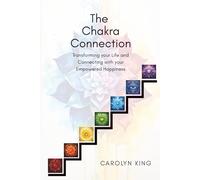 The Chakra Connection: Transforming your Life and Connecting with your Empowered Happiness