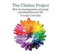The Chakra Project: How the healing power of energy can transform your life