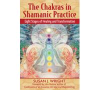 The Chakras in Shamanic Practice : Eight Stages of Healing and Transformation