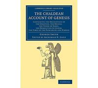 The Chaldean Account of Genesis: Containing The Description Of The Creation, The Fall Of Man, The Deluge, The Tower Of Babel, The Desruction Of Sodom, ... the Times of the Patriarchs, and Nimrod