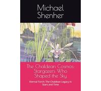 The Chaldean Cosmos: Stargazers Who Shaped the Sky: Eternal Torch: The Chaldean Legacy in Stars and Time