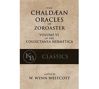 The Chaldean Oracles of Zoroaster: Volume 6 (Collectanea Hermetica)