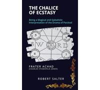 The Chalice of Ecstasy: A Magical and Qabalistic Interpretation of Wagner's Parzival, with a New Study Guide for the Modern Reader